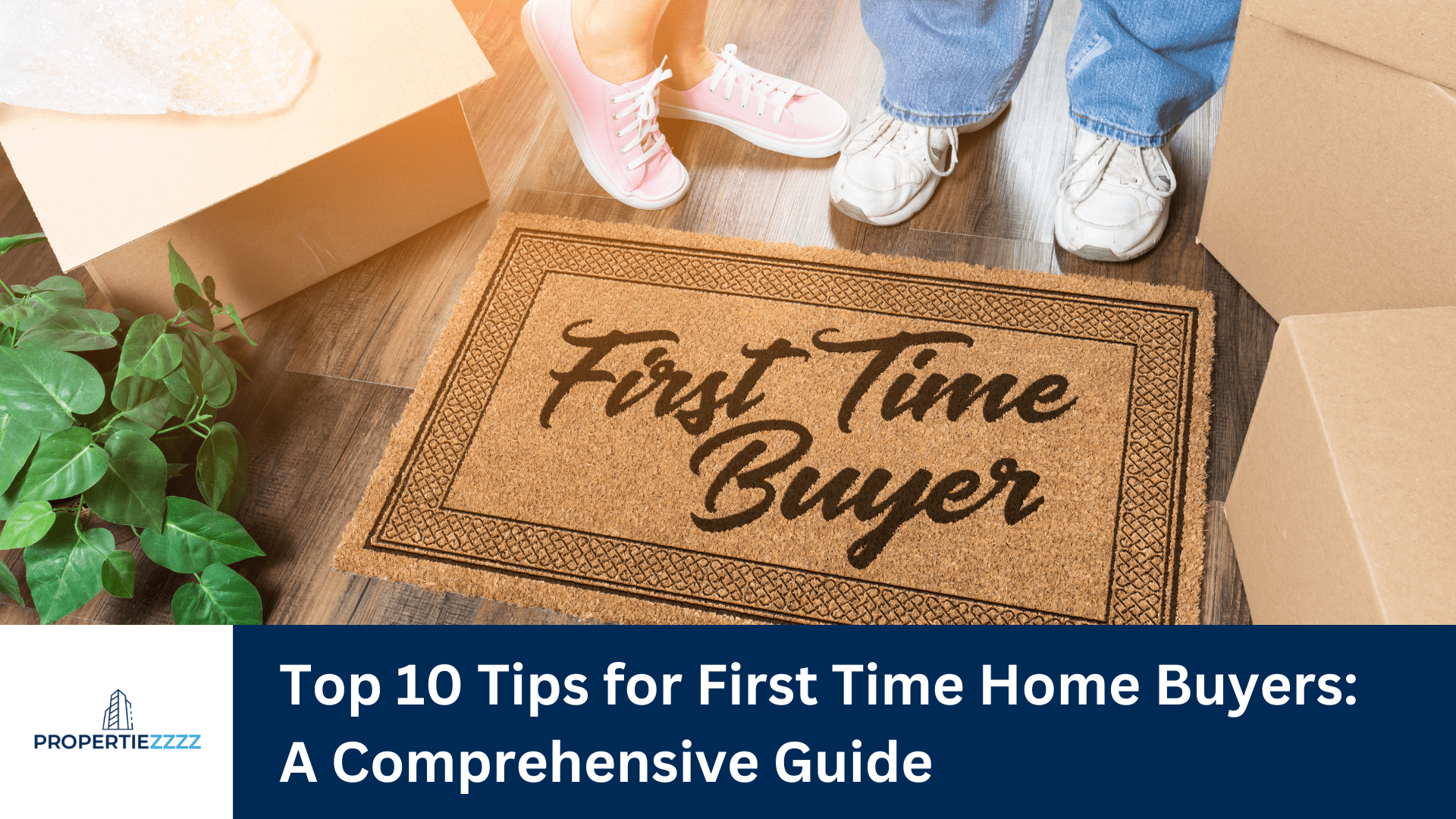 Top 10 Tips for First Time Home Buyers: A Comprehensive Guide