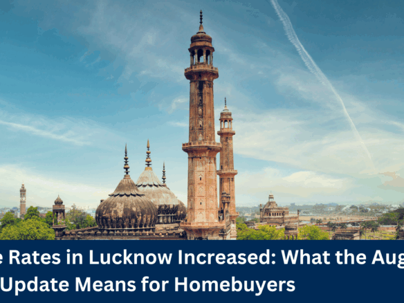 Circle Rates in Lucknow Increased: What the Aug 1, 2025 Update Means for Homebuyers